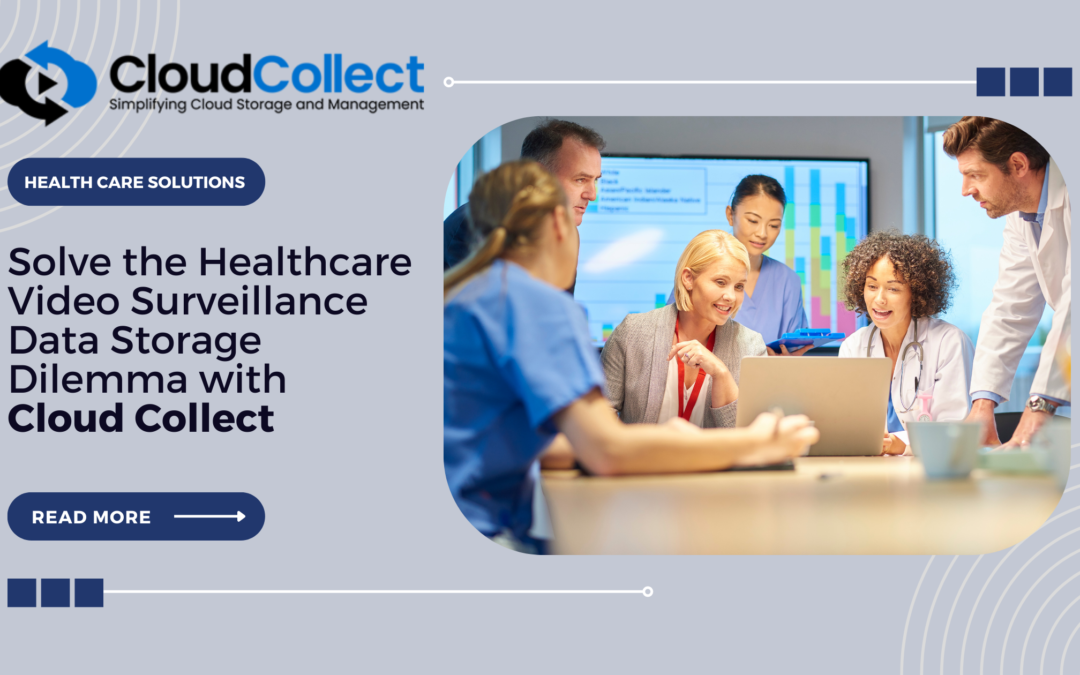 Solve the Healthcare Video Surveillance Data Storage Dilemma with Cloud Collect