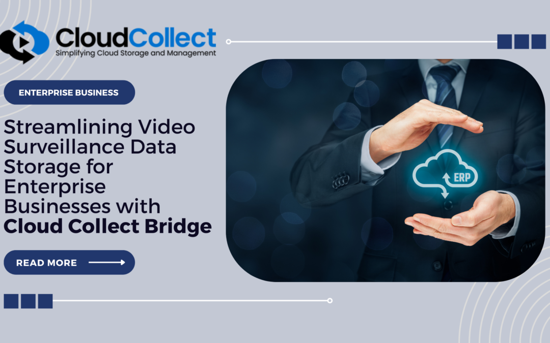 Streamlining Video Surveillance Data Storage for Enterprise Businesses with Cloud Collect Bridge