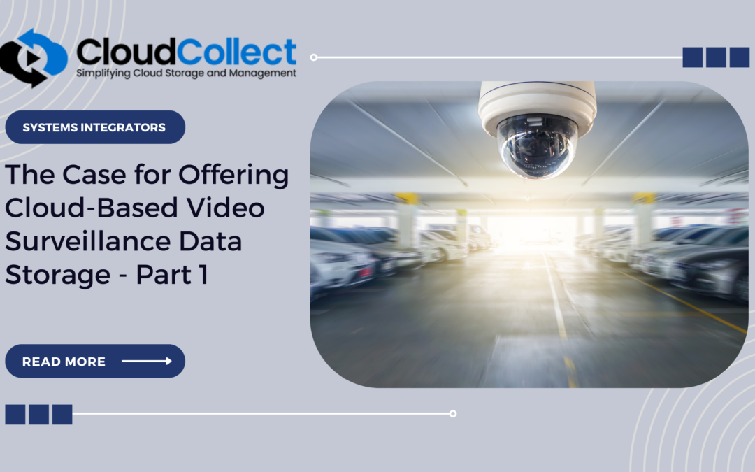 The Case for Systems Integrators to Offer Cloud-Based Video Surveillance Data Storage – Part 1